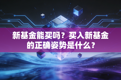 新基金能买吗？买入新基金的正确姿势是什么？