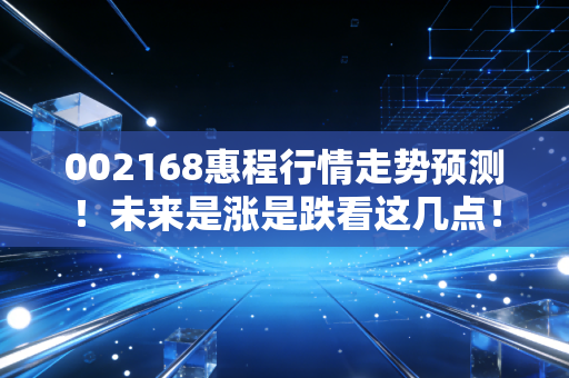 002168惠程行情走势预测！未来是涨是跌看这几点！