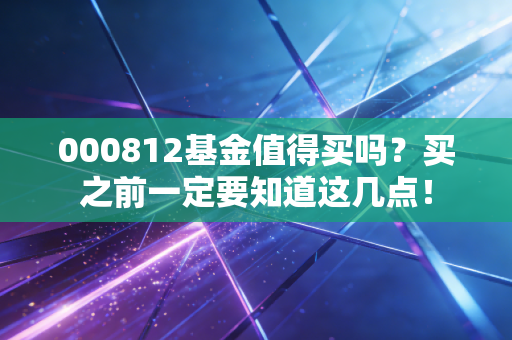 000812基金值得买吗？买之前一定要知道这几点！