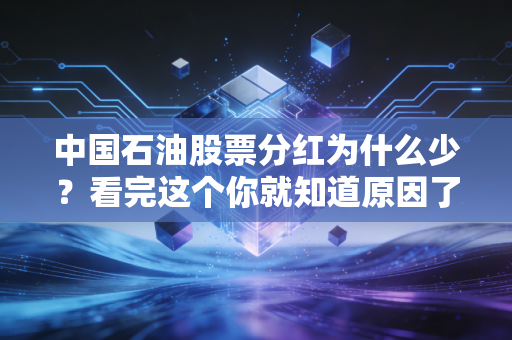 中国石油股票分红为什么少？看完这个你就知道原因了！