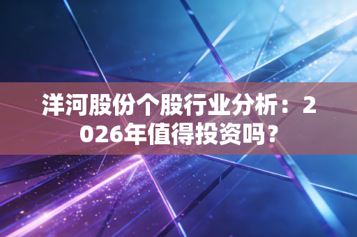 洋河股份个股行业分析：2026年值得投资吗？