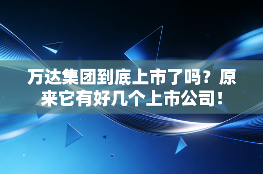 万达集团到底上市了吗？原来它有好几个上市公司！