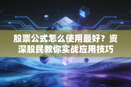 股票公式怎么使用最好？资深股民教你实战应用技巧