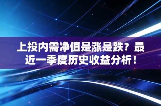 上投内需净值是涨是跌？最近一季度历史收益分析！