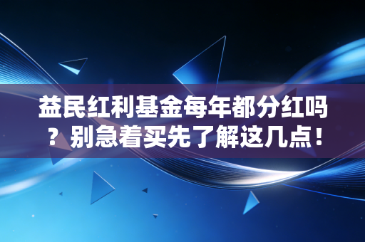 益民红利基金每年都分红吗？别急着买先了解这几点！