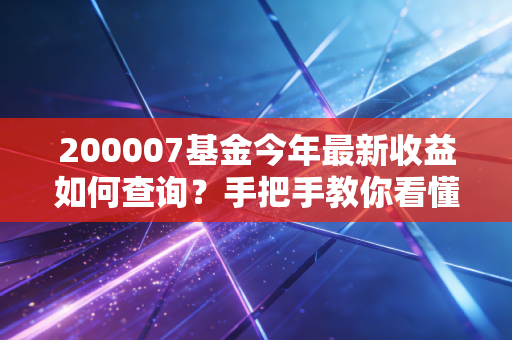 200007基金今年最新收益如何查询？手把手教你看懂！