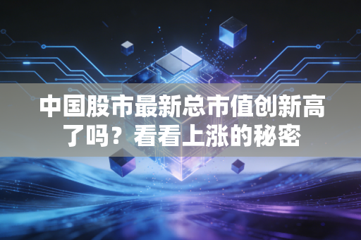 中国股市最新总市值创新高了吗？看看上涨的秘密