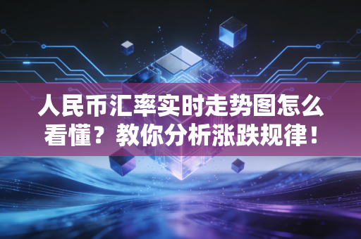 人民币汇率实时走势图怎么看懂？教你分析涨跌规律！