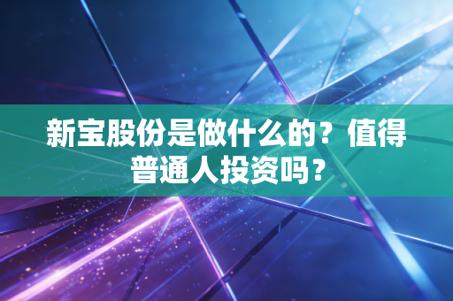 新宝股份是做什么的？值得普通人投资吗？