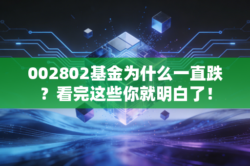 002802基金为什么一直跌？看完这些你就明白了！