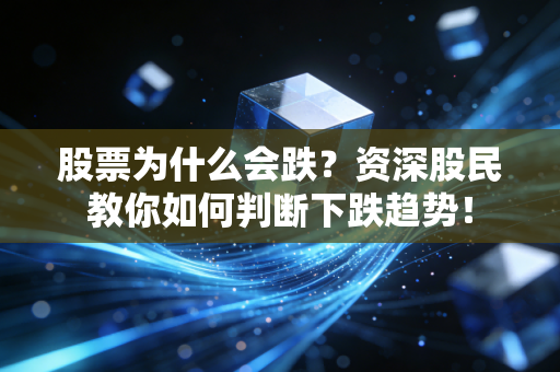 股票为什么会跌？资深股民教你如何判断下跌趋势！