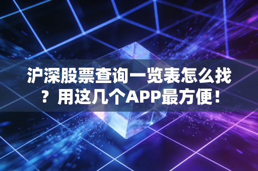 沪深股票查询一览表怎么找？用这几个APP最方便！