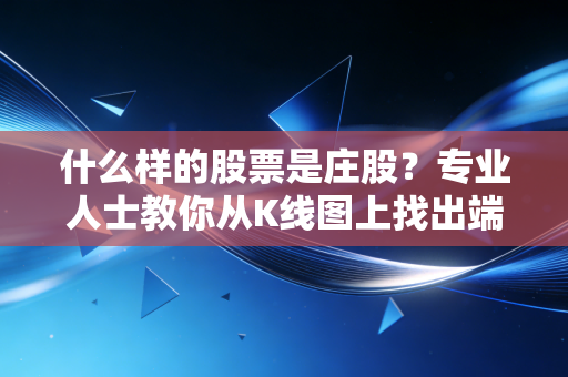 什么样的股票是庄股？专业人士教你从K线图上找出端倪！