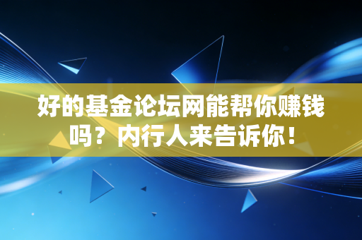 好的基金论坛网能帮你赚钱吗？内行人来告诉你！