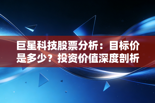 巨星科技股票分析：目标价是多少？投资价值深度剖析！