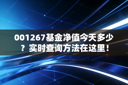 001267基金净值今天多少？实时查询方法在这里！