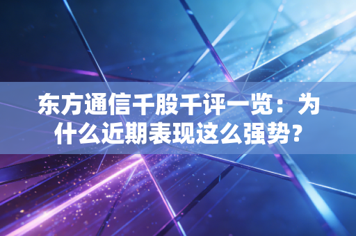东方通信千股千评一览：为什么近期表现这么强势？
