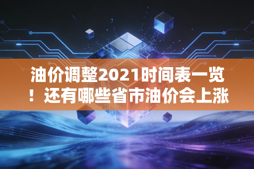 油价调整2021时间表一览!还有哪些省市油价会上涨?