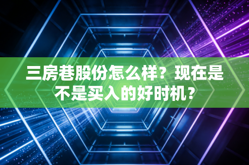 三房巷股份怎么样？现在是不是买入的好时机？
