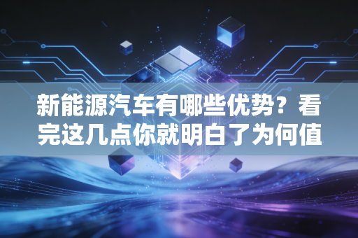 新能源汽车有哪些优势？看完这几点你就明白了为何值得买！