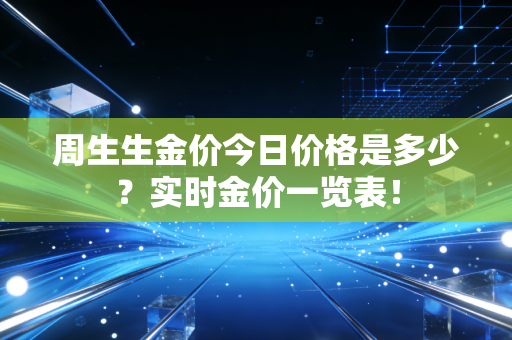 周生生金价今日价格是多少？实时金价一览表！