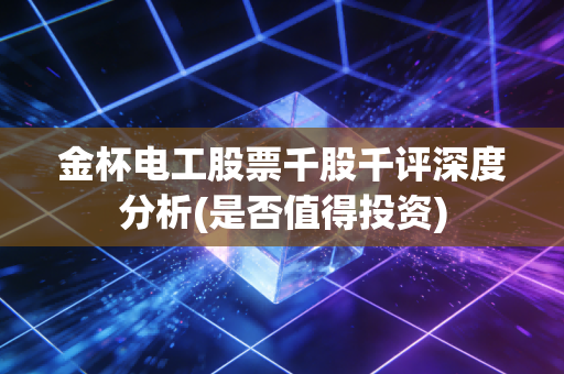 金杯电工股票千股千评深度分析(是否值得投资)