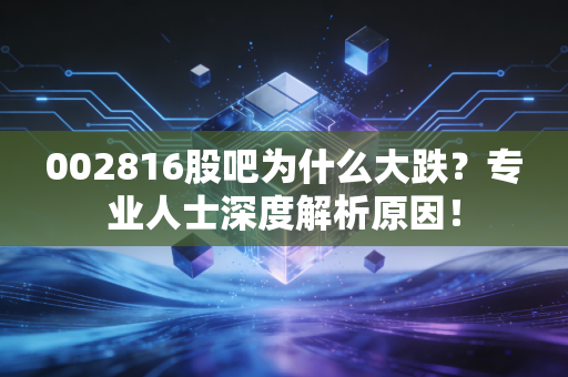 002816股吧为什么大跌？专业人士深度解析原因！