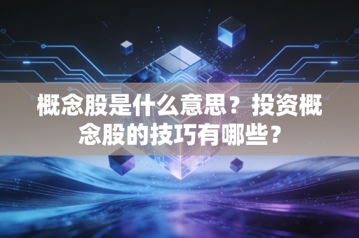 概念股是什么意思？投资概念股的技巧有哪些？