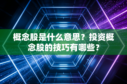 概念股是什么意思？投资概念股的技巧有哪些？