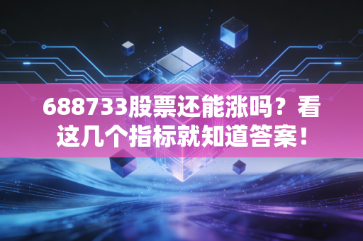 688733股票还能涨吗？看这几个指标就知道答案！