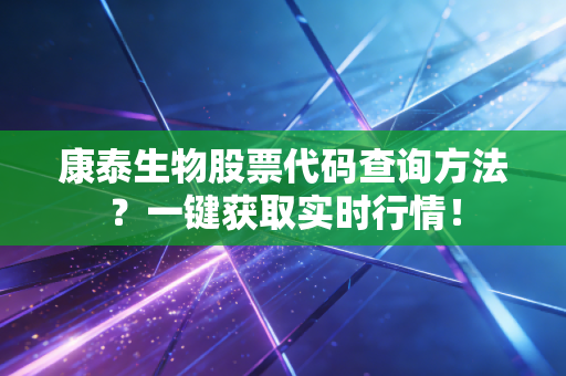 康泰生物股票代码查询方法？一键获取实时行情！