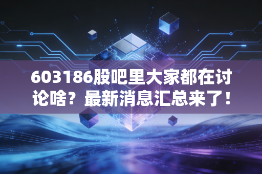 603186股吧里大家都在讨论啥？最新消息汇总来了！