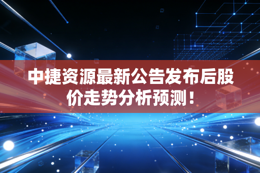 中捷资源最新公告发布后股价走势分析预测!