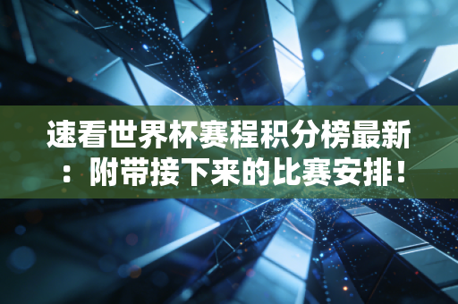 速看世界杯赛程积分榜最新:附带接下来的比赛安排!