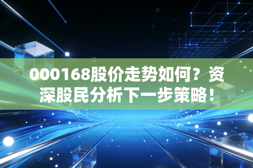 000168股价走势如何?资深股民分析下一步策略!