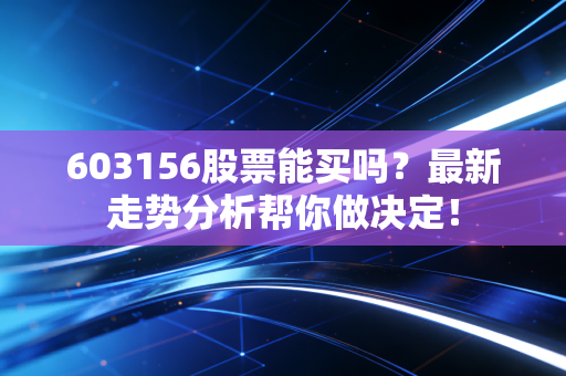 603156股票能买吗?最新走势分析帮你做决定!