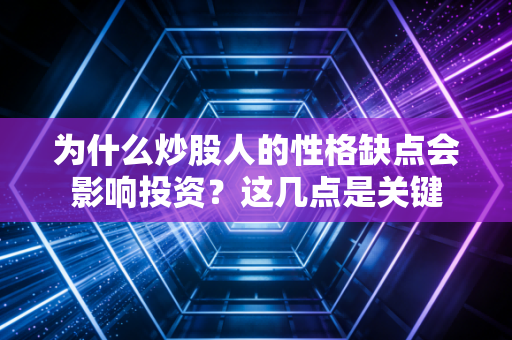 为什么炒股人的性格缺点会影响投资？这几点是关键