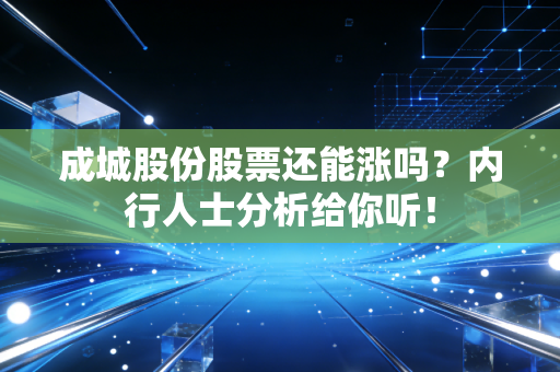 成城股份股票还能涨吗？内行人士分析给你听！
