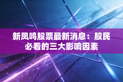 新凤鸣股票最新消息：股民必看的三大影响因素
