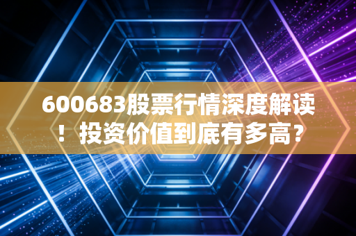 600683股票行情深度解读！投资价值到底有多高？