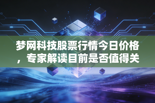 梦网科技股票行情今日价格，专家解读目前是否值得关注？