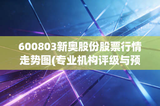 600803新奥股份股票行情走势图(专业机构评级与预测)