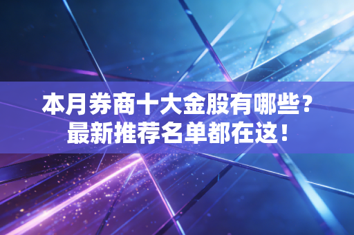 本月券商十大金股有哪些？最新推荐名单都在这！