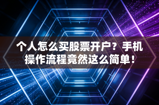 个人怎么买股票开户？手机操作流程竟然这么简单！