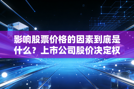 影响股票价格的因素到底是什么？上市公司股价决定权在这几点