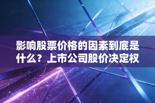 影响股票价格的因素到底是什么？上市公司股价决定权在这几点