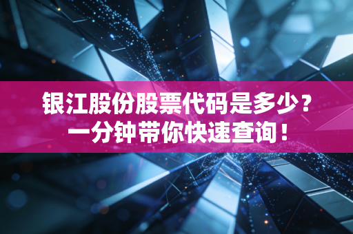 银江股份股票代码是多少?一分钟带你快速查询!