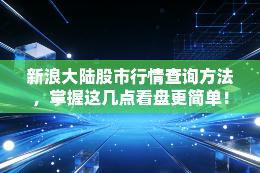 新浪大陆股市行情查询方法，掌握这几点看盘更简单！