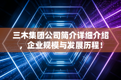 三木集团公司简介详细介绍,企业规模与发展历程!