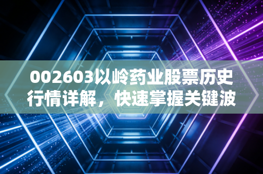 002603以岭药业股票历史行情详解，快速掌握关键波动点